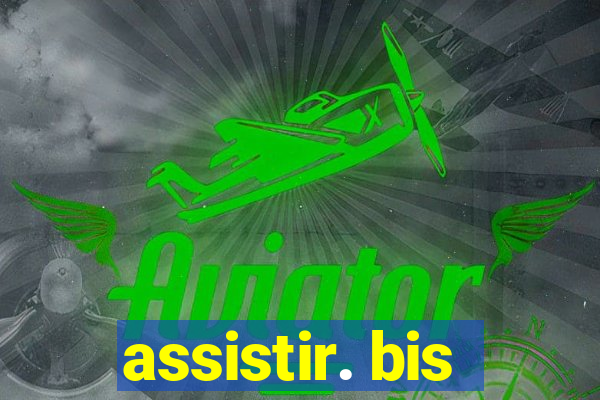 assistir. bis